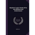 Idealistic LogicA Study Of Its Aim Method And Achievement