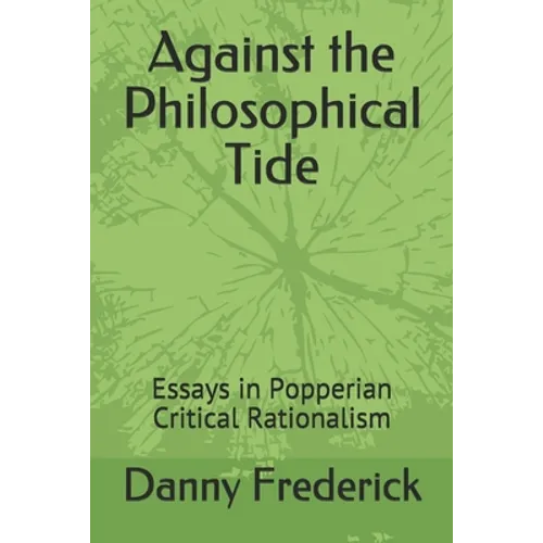 Against the Philosophical Tide: Essays in Popperian Critical Rationalism