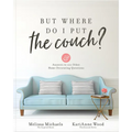 But Where Do I Put the Couch?: And Answers to 100 Other Home Decorating Questions