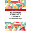Investigating the Resurrection of Jesus Christ: A New Transdisciplinary Approach