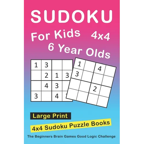 Sudoku For 6 Year Olds: 4x4 Sudoku Puzzles Book For Kids, Boys, Girls, Elementary School Good Logic Challenge