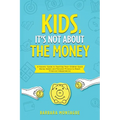 Kids, It's Not About the Money: A Parents' Guide to Teaching Their Children Good Money Habits and Personal Finance to Reach Financial Independence