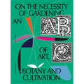 On the Necessity of Gardening: An ABC of Art, Botany and Cultivation