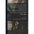 Catalogue of 3,800 Named and Dated American Silhouette Portraits by August Edouart, 1789-1861