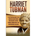 Harriet Tubman: A Captivating Guide to an American Abolitionist Who Became the Most Famous Conductor of the Underground Railroad