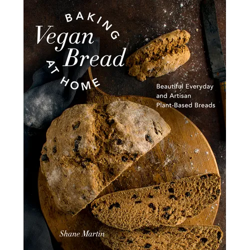 Baking Vegan Bread at Home: Beautiful Everyday and Artisan Plant-Based Breads