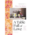 A Table Full of Love: Recipes to Comfort, Seduce, Celebrate & Everything Else in Between