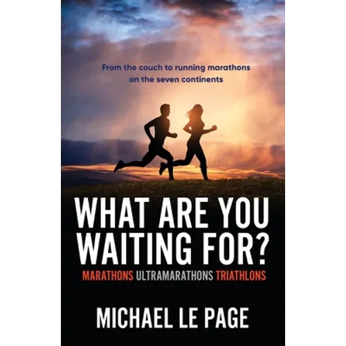 What Are You Waiting For?: Marathons, Ultramarathons, Triathlons