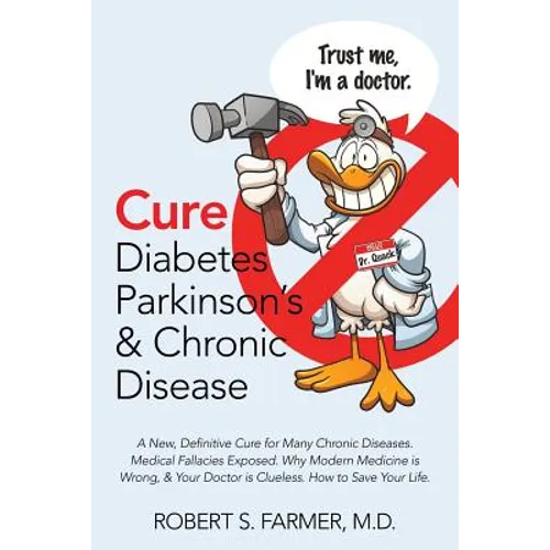 Cure Diabetes Parkinson's & Chronic Disease: A New, Definitive Cure for Many Chronic Diseases. Medical Fallacies Exposed. Why Modern Medicine is Wrong