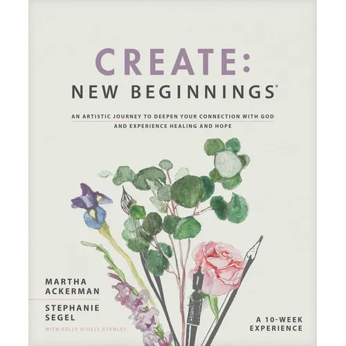 Create: New Beginnings: An Artistic Journey to Deepen Your Connection with God and Experience Healing and Hope