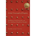 At the Crossroads of Empires: Middlemen, Social Networks, and State-Building in Republican Shanghai