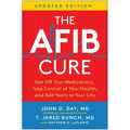 The Afib Cure, Updated Edition: Get Off Your Medications, Take Control of Your Health, and Add Years to Your Life