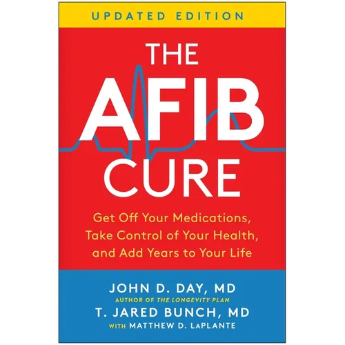 The Afib Cure, Updated Edition: Get Off Your Medications, Take Control of Your Health, and Add Years to Your Life