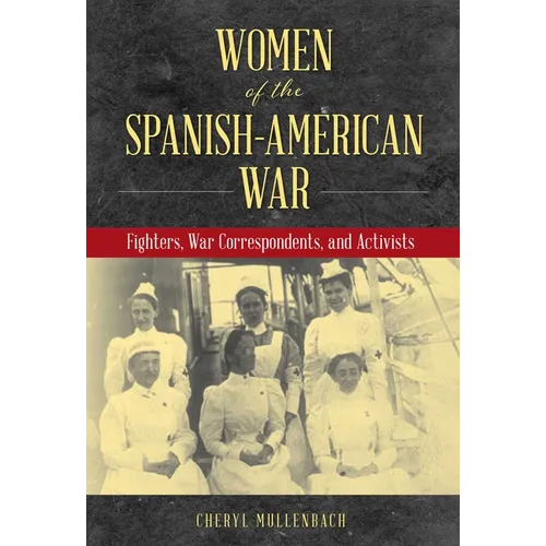 Women of the Spanish-American War: Fighters, War Correspondents, and Activists