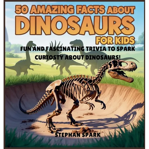 50 Amazing Facts About Dinosaurs for Kids: Fun and Fascinating Trivia to Spark Curiosity About Dinosaurs!