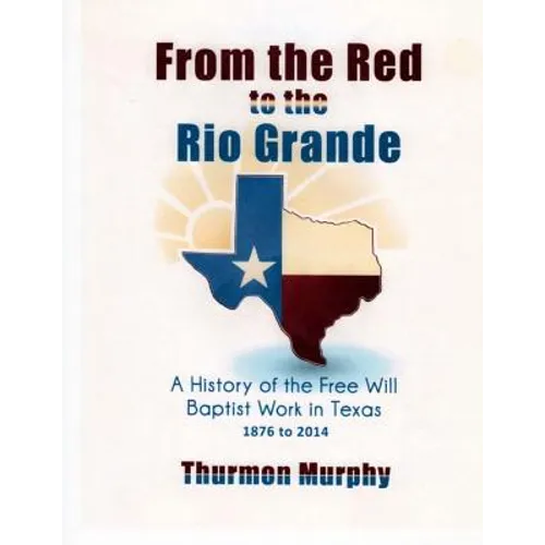 From the Red to the Rio Grande: A History of the Free Will Baptist in Texas