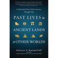 Past Lives in Ancient Lands & Other Worlds: Understand Your Soul's Journey Through Time