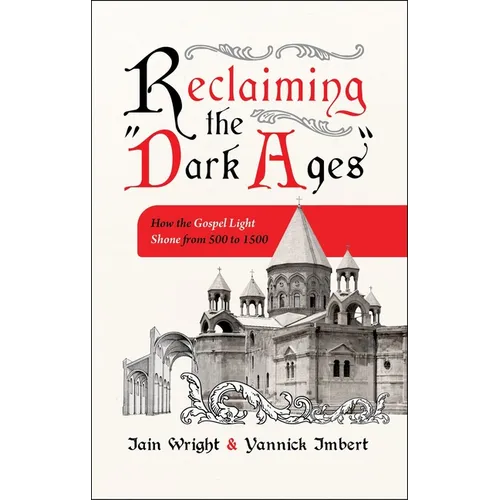 Reclaiming the "Dark Ages": How the Gospel Light Shone from 500 to 1500