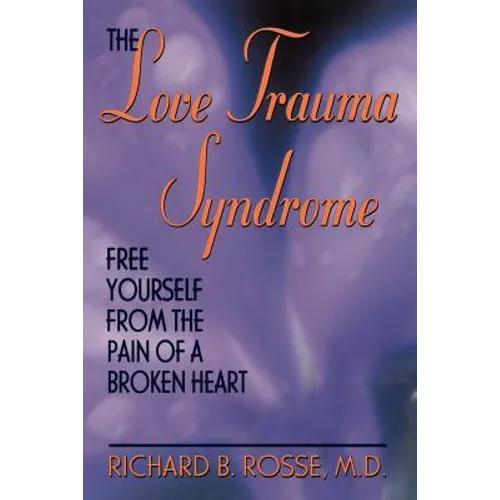 The Love Trauma Syndrome: Free Yourself from the Pain of a Broken Heart