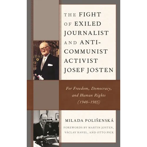 The Fight of Exiled Journalist and Anti-Communist Activist Josef Josten: For Freedom, Democracy, and Human Rights (1948-1985)