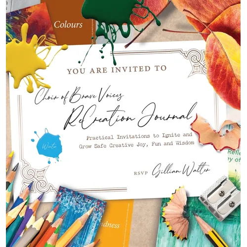 Choir of Brave Voices ReCreation Journal: Winter Reflections: Practical Invitations to Ignite and Grow Safe Creative Joy, Fun and Wisdom