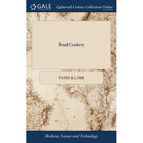 Royal Cookery: Or, the Compleat Court-cook. Containing the Choicest Receipts in all the Several Branches of Cookery, The Third Editio