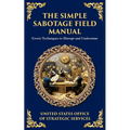 The Simple Sabotage Field Manual: Covert Disruption, Psychological Warfare, and the Art of Everyday Resistance