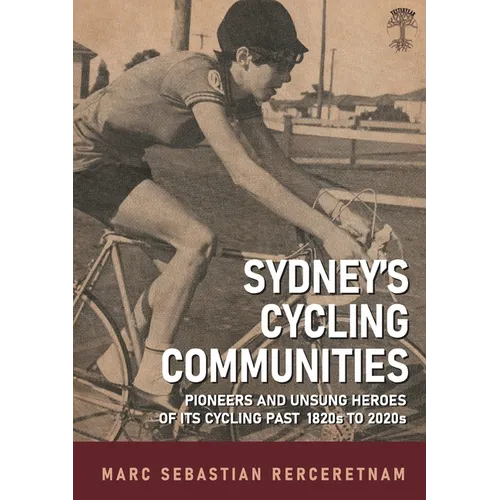 Sydney's Cycling Communities - Pioneers and Unsung Heroes of its Cycling Past 1820s to 2020s