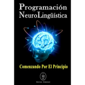 Programación Neurolingüística. Comenzando Por El Principio