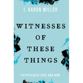 Witnesses of These Things: Faithfulness Here and Now