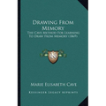 Drawing From Memory: The Cave Method For Learning To Draw From Memory (1869)