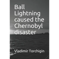 Ball Lightning caused the Chernobyl disaster