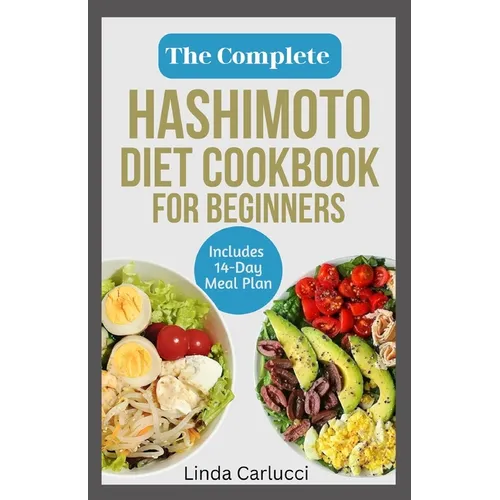 The Complete Hashimoto Diet Cookbook for Beginners: Quick Delicious Gluten-Free Anti Inflammatory Recipes and Meal Plan to Eliminate Toxins and Restor