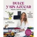 Dulce Y Sin Azúcar: 80 Propuestas Fáciles, Saludables Y Deliciosas / Sweet and Sugarless. 80 Easy, Healthy, and Delicious Option S. Sugar Free, Gluten