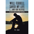 Will Ferrell Saved My Life (...and God Helped): One Man's Guide to Suicide Prevention