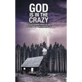 God Is in the Crazy: With Astounding Miracles and Reflections on the Peaceful Life