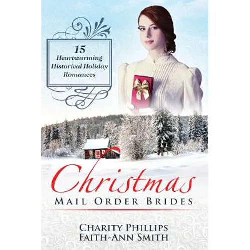Christmas Mail Order Brides: 15 Heartwarming Historical Holiday Romances (Clean and Wholesome Inspirational Short Stories)