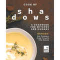 Cook of Shadows: A Cookbook for Witches and Humans