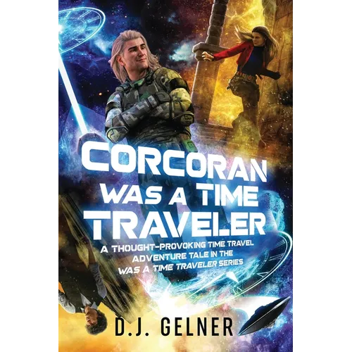 Corcoran Was a Time Traveler: A Thought-Provoking Time Travel Adventure Tale In the "Was a Time Traveler" Series