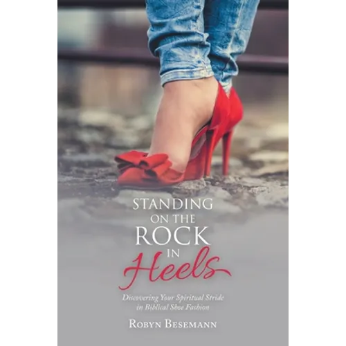 Standing on the Rock in Heels: Discovering Your Spiritual Stride in Biblical Shoe Fashion