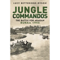 Jungle Commandos: The Battle for Arakan, Burma 1945