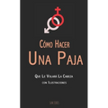 Cómo Hacer Una Paja Que Le Volará La Cabeza (con Ilustraciones)
