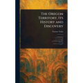The Oregon Territory, Its History and Discovery