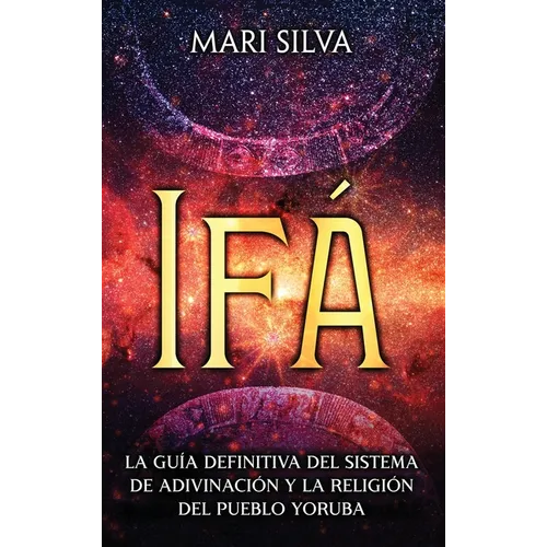 Ifá: La guía definitiva del sistema de adivinación y la religión del pueblo yoruba