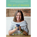 The Art of Money: A Life-Changing Guide to Financial Happiness