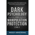 Dark Psychology and Manipulation Protection 2 in 1: Discover How To Analyze Body Language & Increase Emotional Intelligence To Protect Against Persuas