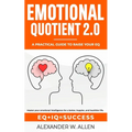 Emotional Quotient 2.0: Master your emotional intelligence for a better, happier, and healthier life. A practical guide to raise your EQ (IQ+EQ=succes