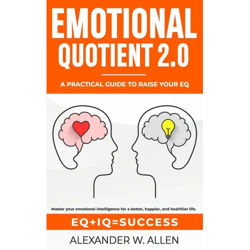 Emotional Quotient 2.0: Master your emotional intelligence for a better, happier, and healthier life. A practical guide to raise your EQ (IQ+EQ=succes
