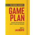 The School Leader's Game Plan: Strategies for Maximizing Your Capacity to Tackle Daily Challenges (Strengthening School Leaders for Lasting Impact)