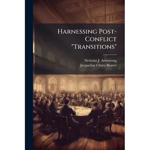 Harnessing Post-Conflict "Transitions": A Conceptual Primer